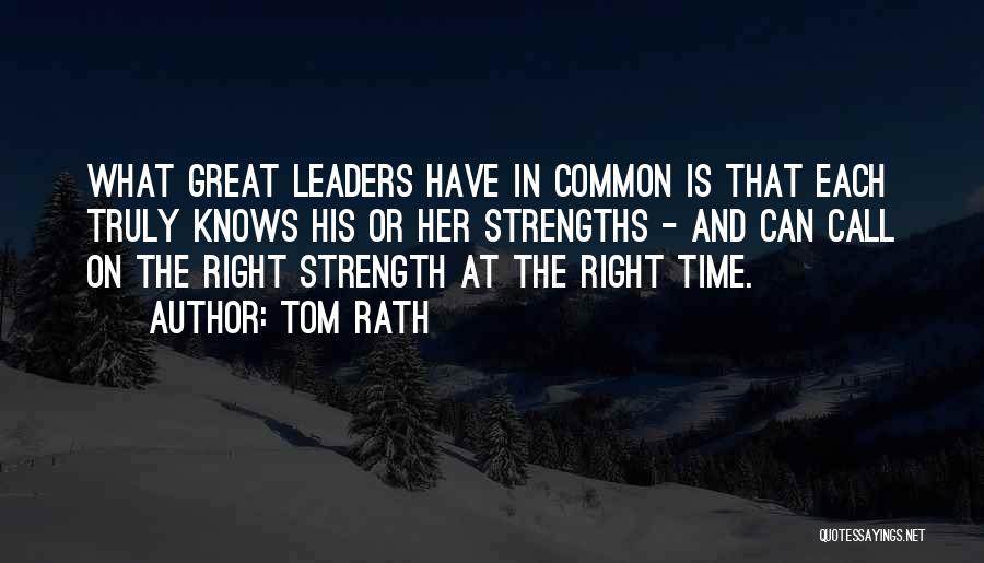 Tom Rath Quotes: What Great Leaders Have In Common Is That Each Truly Knows His Or Her Strengths - And Can Call On