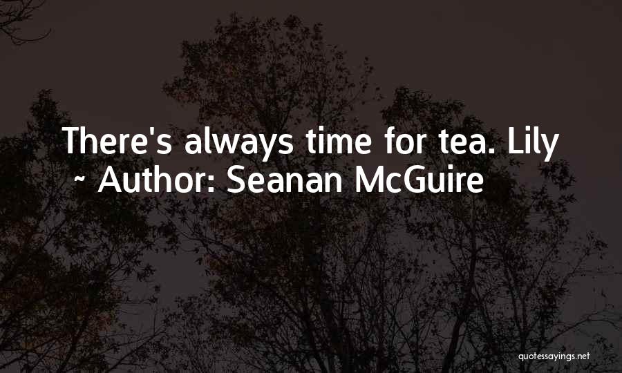 Seanan McGuire Quotes: There's Always Time For Tea. Lily