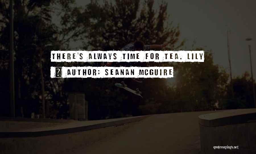 Seanan McGuire Quotes: There's Always Time For Tea. Lily