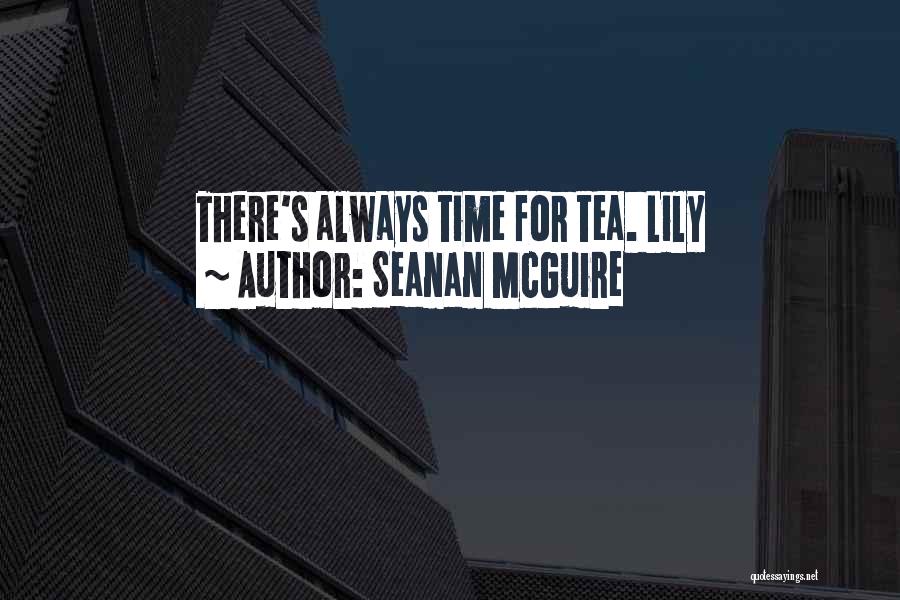 Seanan McGuire Quotes: There's Always Time For Tea. Lily