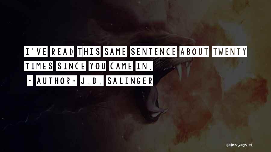 J.D. Salinger Quotes: I've Read This Same Sentence About Twenty Times Since You Came In.