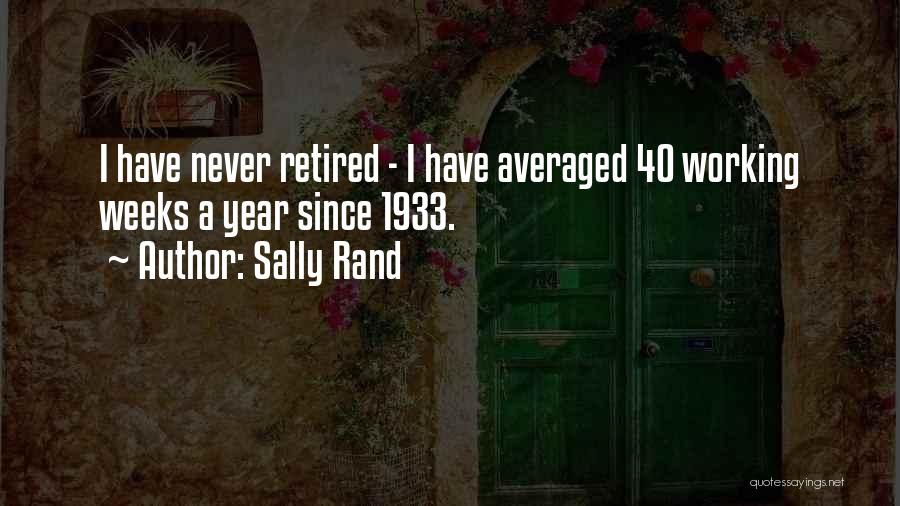 Sally Rand Quotes: I Have Never Retired - I Have Averaged 40 Working Weeks A Year Since 1933.