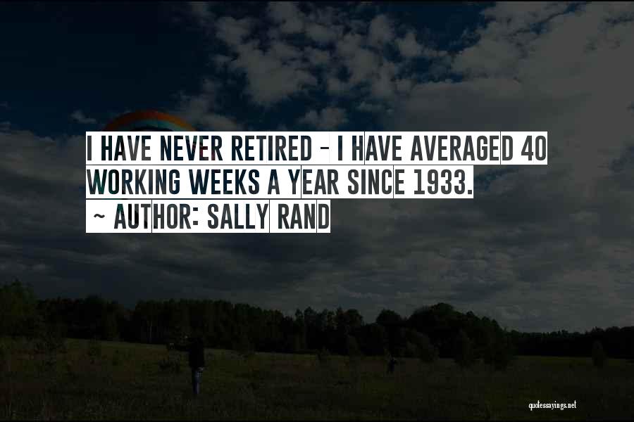 Sally Rand Quotes: I Have Never Retired - I Have Averaged 40 Working Weeks A Year Since 1933.