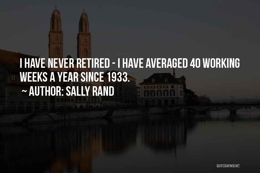 Sally Rand Quotes: I Have Never Retired - I Have Averaged 40 Working Weeks A Year Since 1933.