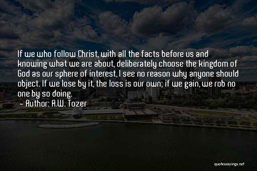 A.W. Tozer Quotes: If We Who Follow Christ, With All The Facts Before Us And Knowing What We Are About, Deliberately Choose The