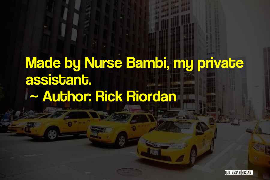 Rick Riordan Quotes: Made By Nurse Bambi, My Private Assistant.