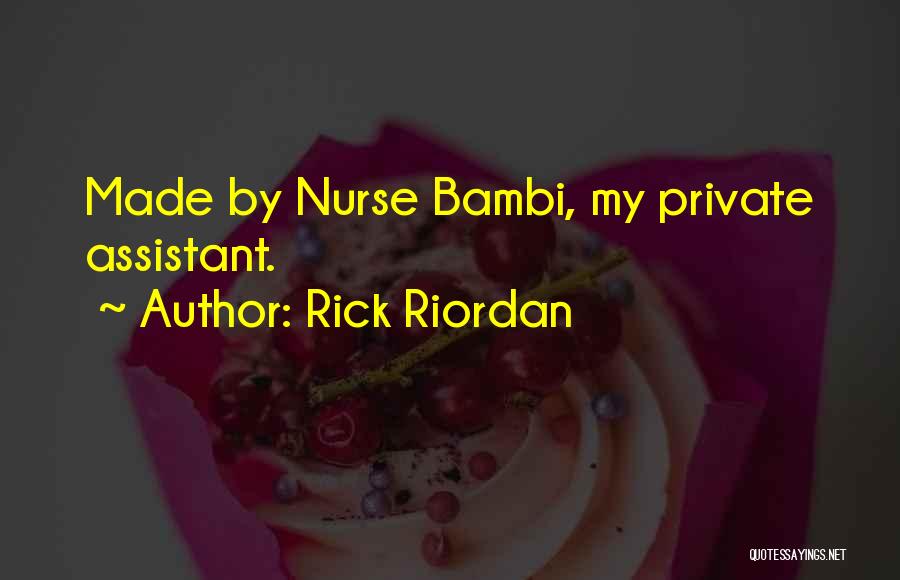 Rick Riordan Quotes: Made By Nurse Bambi, My Private Assistant.