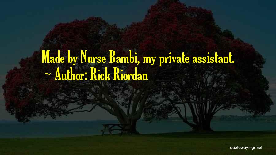 Rick Riordan Quotes: Made By Nurse Bambi, My Private Assistant.