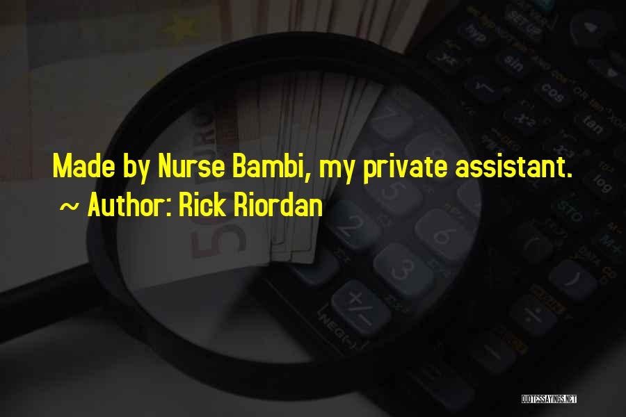 Rick Riordan Quotes: Made By Nurse Bambi, My Private Assistant.