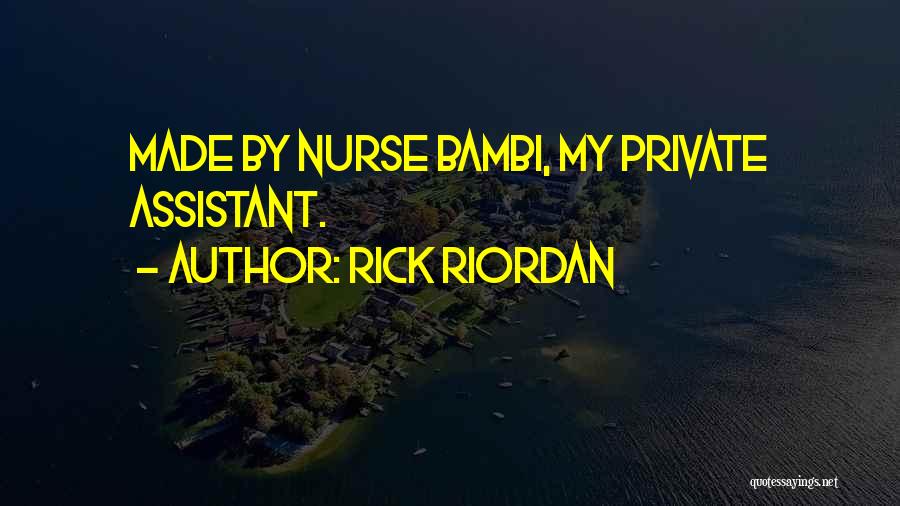 Rick Riordan Quotes: Made By Nurse Bambi, My Private Assistant.