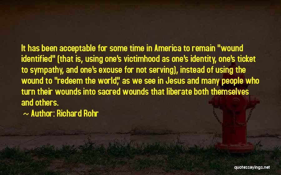 Richard Rohr Quotes: It Has Been Acceptable For Some Time In America To Remain Wound Identified (that Is, Using One's Victimhood As One's