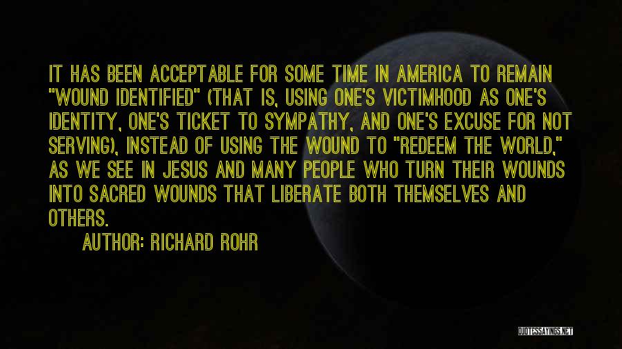 Richard Rohr Quotes: It Has Been Acceptable For Some Time In America To Remain Wound Identified (that Is, Using One's Victimhood As One's