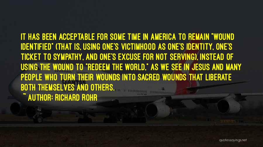 Richard Rohr Quotes: It Has Been Acceptable For Some Time In America To Remain Wound Identified (that Is, Using One's Victimhood As One's