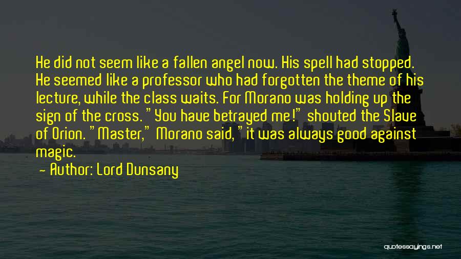 Lord Dunsany Quotes: He Did Not Seem Like A Fallen Angel Now. His Spell Had Stopped. He Seemed Like A Professor Who Had