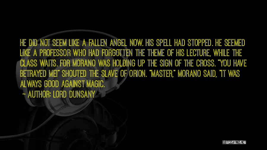 Lord Dunsany Quotes: He Did Not Seem Like A Fallen Angel Now. His Spell Had Stopped. He Seemed Like A Professor Who Had