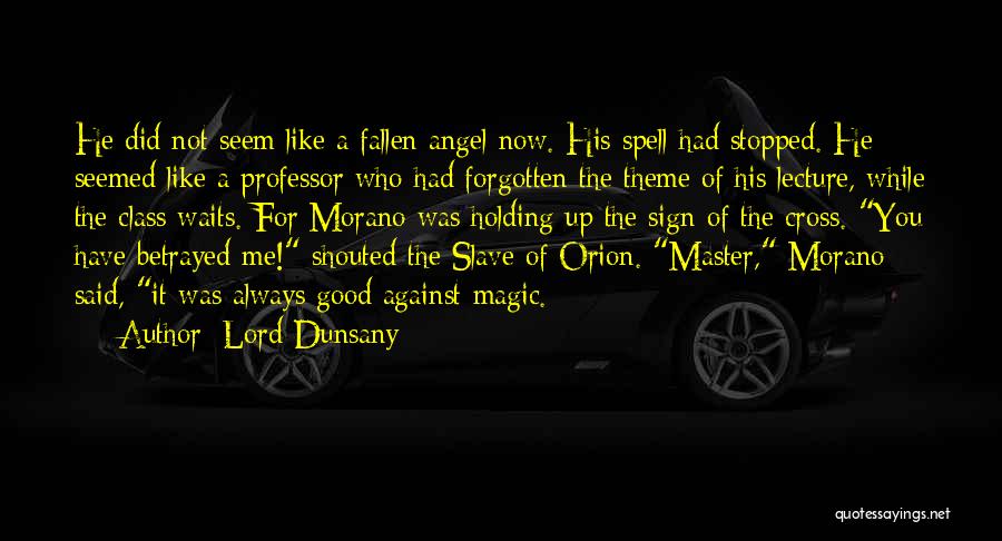 Lord Dunsany Quotes: He Did Not Seem Like A Fallen Angel Now. His Spell Had Stopped. He Seemed Like A Professor Who Had