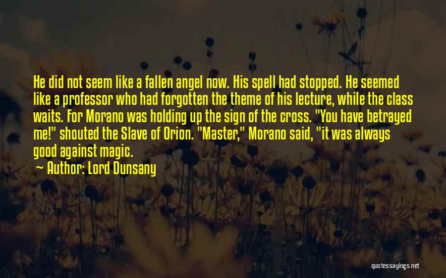 Lord Dunsany Quotes: He Did Not Seem Like A Fallen Angel Now. His Spell Had Stopped. He Seemed Like A Professor Who Had