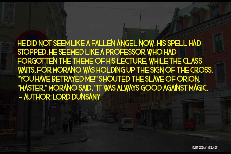 Lord Dunsany Quotes: He Did Not Seem Like A Fallen Angel Now. His Spell Had Stopped. He Seemed Like A Professor Who Had