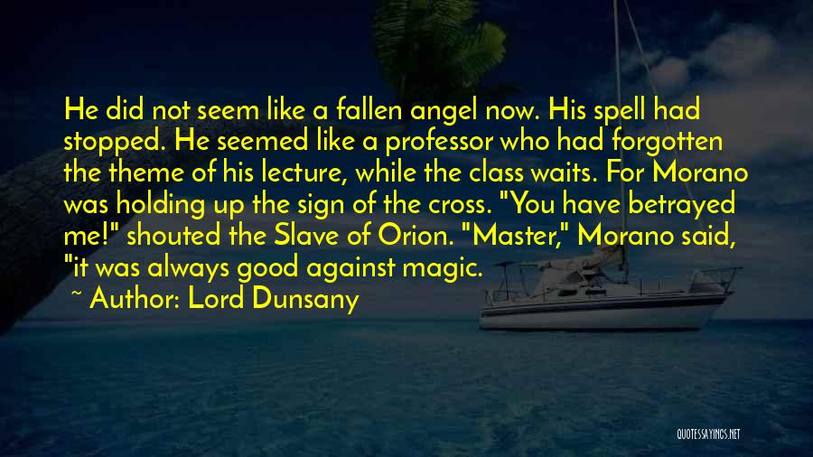 Lord Dunsany Quotes: He Did Not Seem Like A Fallen Angel Now. His Spell Had Stopped. He Seemed Like A Professor Who Had