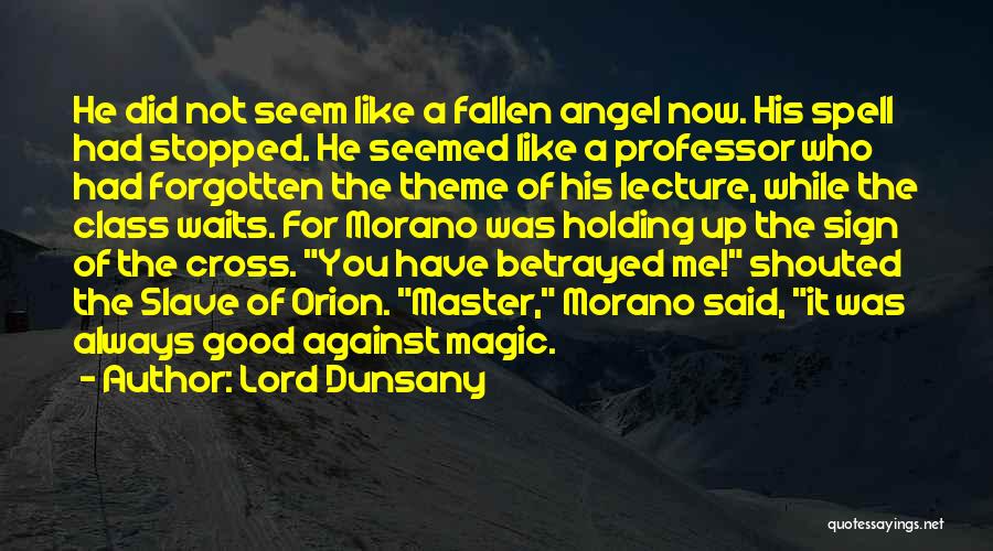 Lord Dunsany Quotes: He Did Not Seem Like A Fallen Angel Now. His Spell Had Stopped. He Seemed Like A Professor Who Had