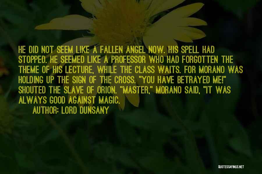 Lord Dunsany Quotes: He Did Not Seem Like A Fallen Angel Now. His Spell Had Stopped. He Seemed Like A Professor Who Had