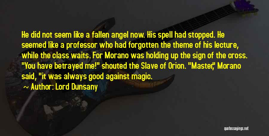 Lord Dunsany Quotes: He Did Not Seem Like A Fallen Angel Now. His Spell Had Stopped. He Seemed Like A Professor Who Had