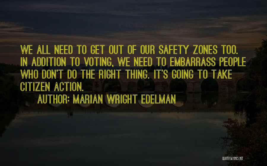 Marian Wright Edelman Quotes: We All Need To Get Out Of Our Safety Zones Too. In Addition To Voting, We Need To Embarrass People