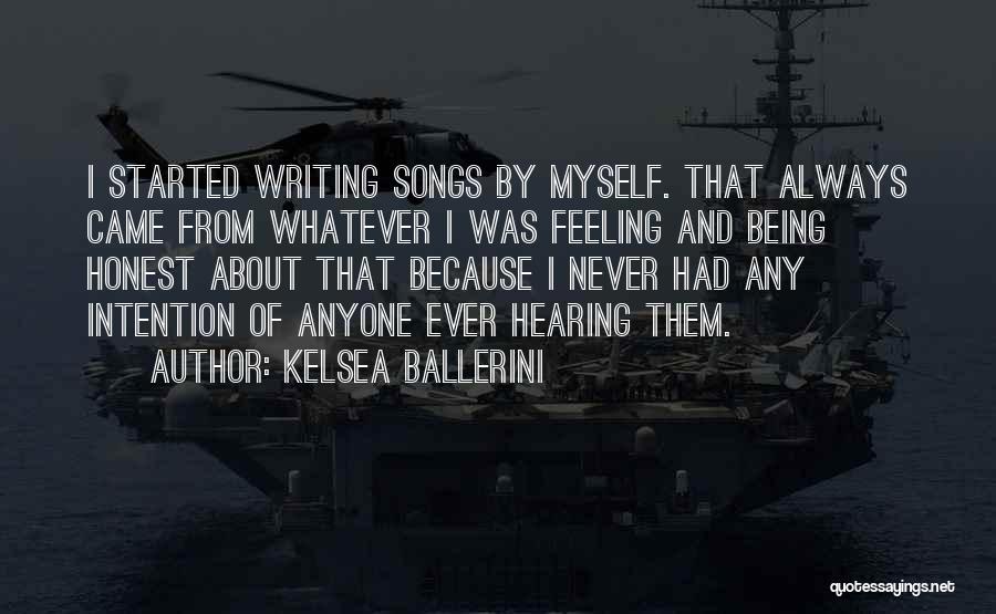 Kelsea Ballerini Quotes: I Started Writing Songs By Myself. That Always Came From Whatever I Was Feeling And Being Honest About That Because