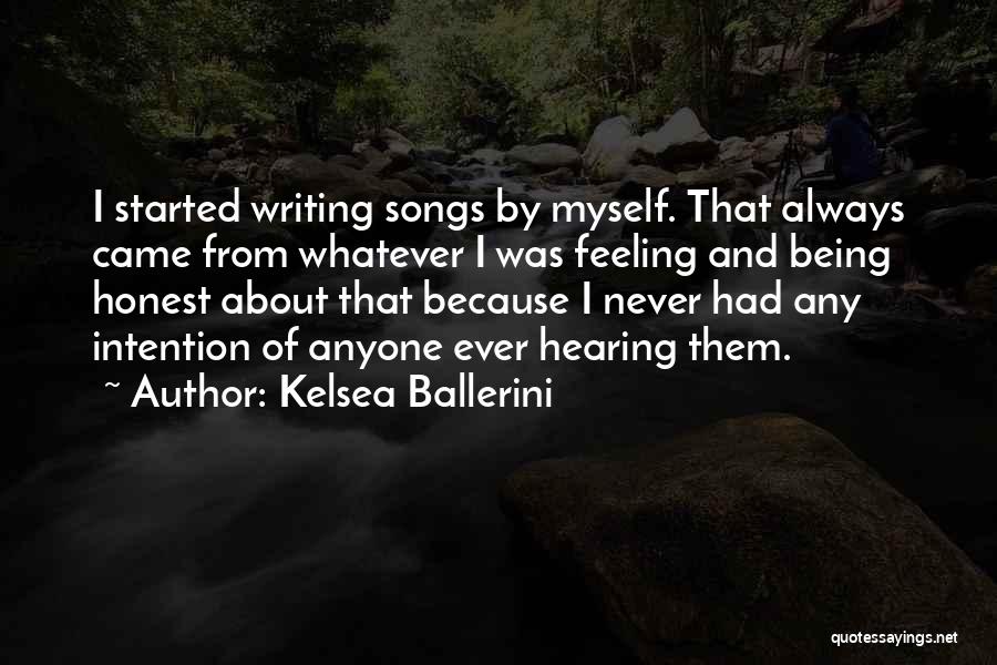 Kelsea Ballerini Quotes: I Started Writing Songs By Myself. That Always Came From Whatever I Was Feeling And Being Honest About That Because