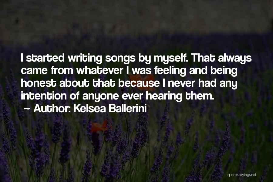 Kelsea Ballerini Quotes: I Started Writing Songs By Myself. That Always Came From Whatever I Was Feeling And Being Honest About That Because