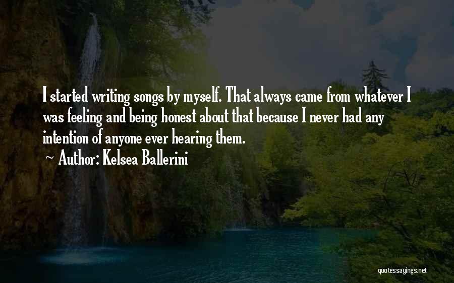 Kelsea Ballerini Quotes: I Started Writing Songs By Myself. That Always Came From Whatever I Was Feeling And Being Honest About That Because