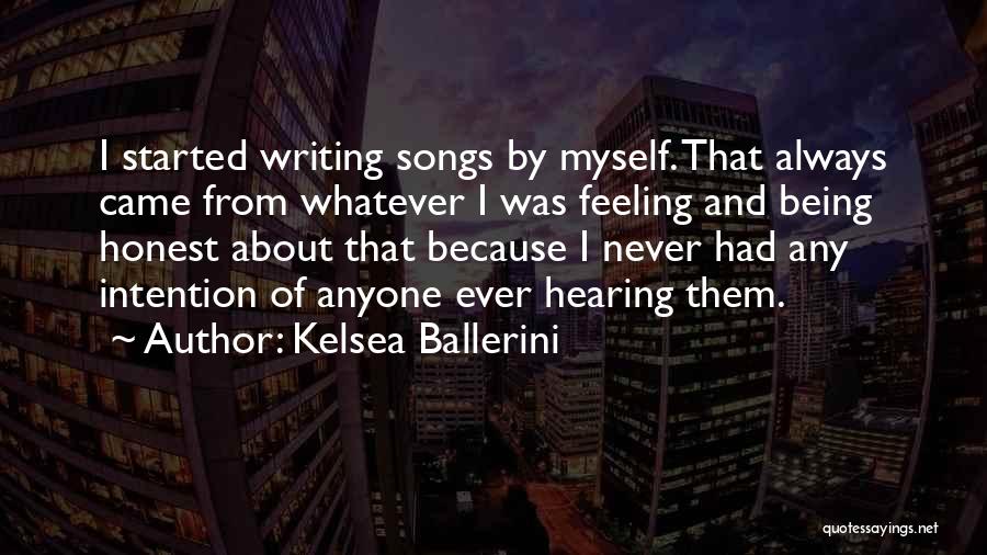 Kelsea Ballerini Quotes: I Started Writing Songs By Myself. That Always Came From Whatever I Was Feeling And Being Honest About That Because