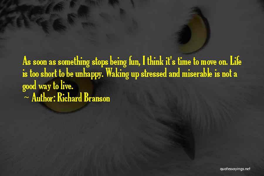 Richard Branson Quotes: As Soon As Something Stops Being Fun, I Think It's Time To Move On. Life Is Too Short To Be