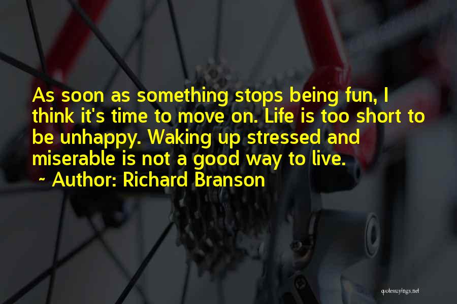 Richard Branson Quotes: As Soon As Something Stops Being Fun, I Think It's Time To Move On. Life Is Too Short To Be