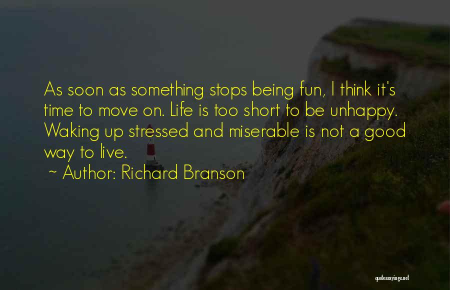 Richard Branson Quotes: As Soon As Something Stops Being Fun, I Think It's Time To Move On. Life Is Too Short To Be