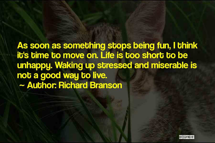 Richard Branson Quotes: As Soon As Something Stops Being Fun, I Think It's Time To Move On. Life Is Too Short To Be