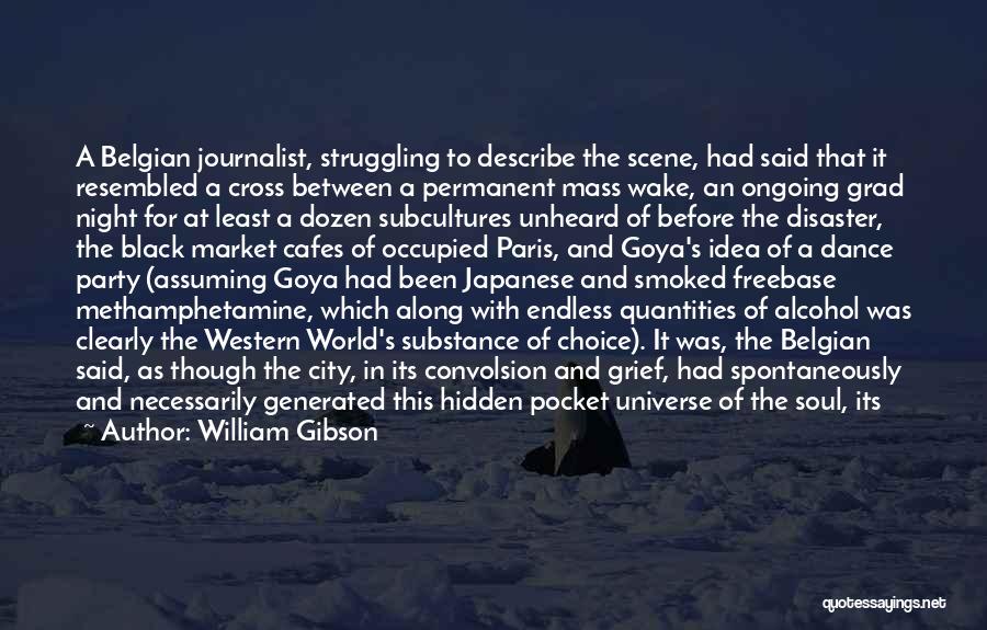 William Gibson Quotes: A Belgian Journalist, Struggling To Describe The Scene, Had Said That It Resembled A Cross Between A Permanent Mass Wake,