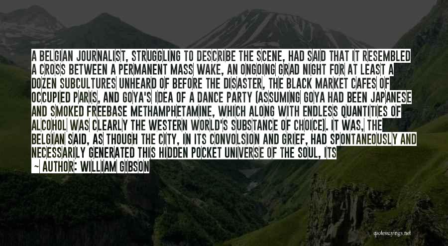 William Gibson Quotes: A Belgian Journalist, Struggling To Describe The Scene, Had Said That It Resembled A Cross Between A Permanent Mass Wake,