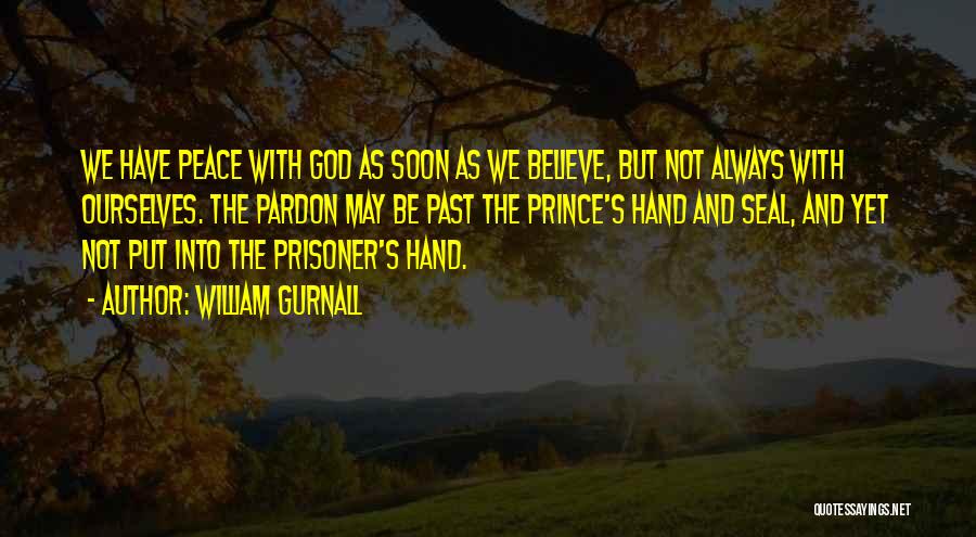 William Gurnall Quotes: We Have Peace With God As Soon As We Believe, But Not Always With Ourselves. The Pardon May Be Past