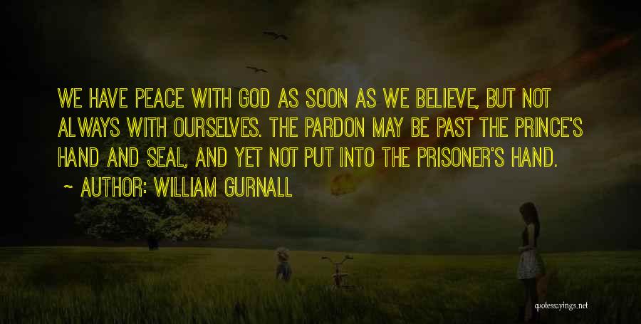 William Gurnall Quotes: We Have Peace With God As Soon As We Believe, But Not Always With Ourselves. The Pardon May Be Past