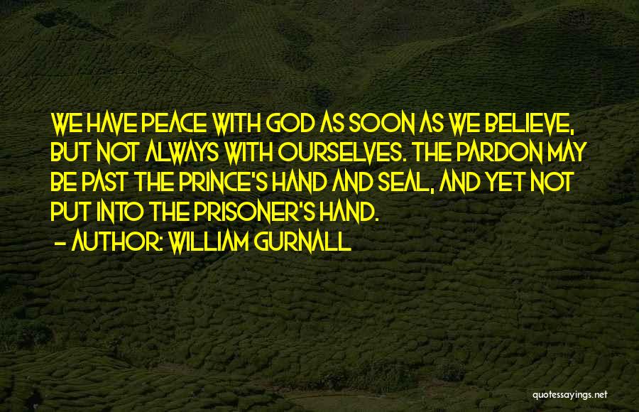 William Gurnall Quotes: We Have Peace With God As Soon As We Believe, But Not Always With Ourselves. The Pardon May Be Past