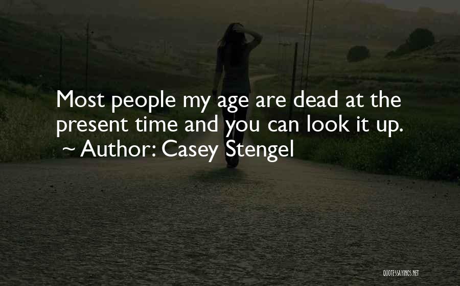 Casey Stengel Quotes: Most People My Age Are Dead At The Present Time And You Can Look It Up.