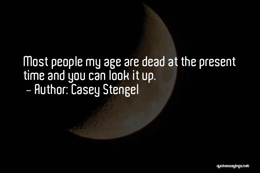 Casey Stengel Quotes: Most People My Age Are Dead At The Present Time And You Can Look It Up.