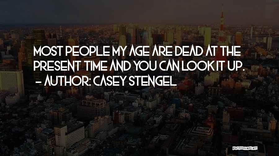 Casey Stengel Quotes: Most People My Age Are Dead At The Present Time And You Can Look It Up.