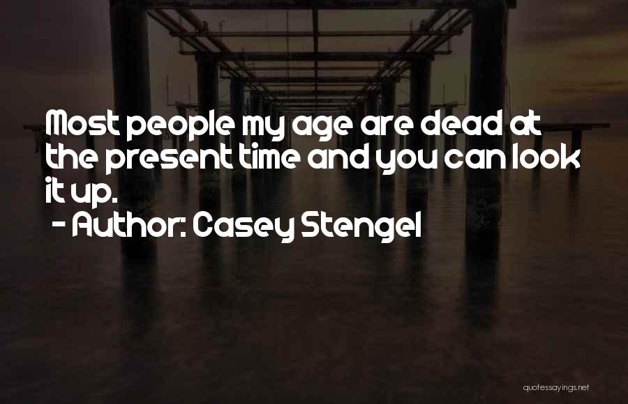 Casey Stengel Quotes: Most People My Age Are Dead At The Present Time And You Can Look It Up.