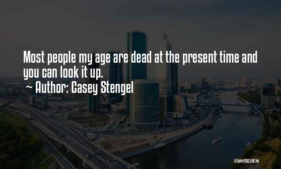 Casey Stengel Quotes: Most People My Age Are Dead At The Present Time And You Can Look It Up.