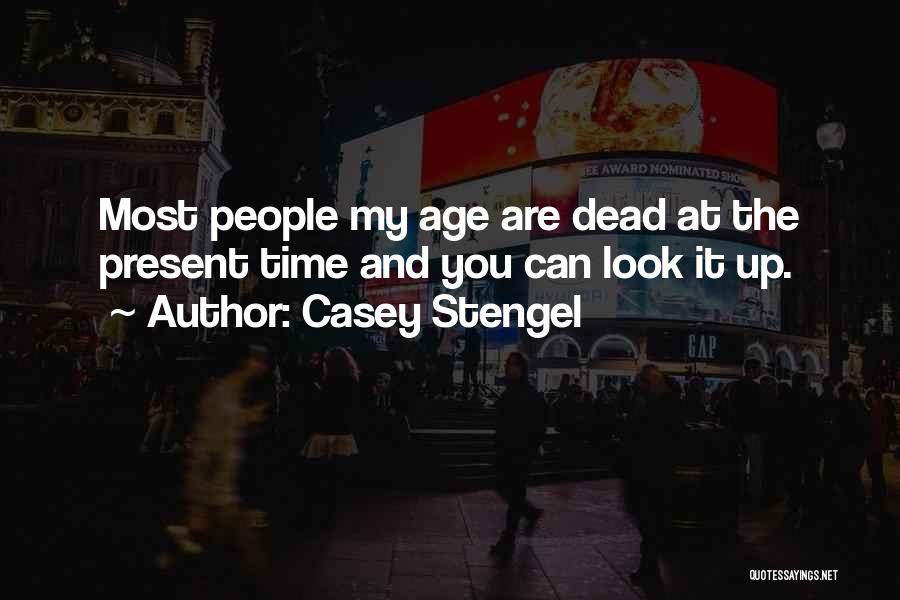 Casey Stengel Quotes: Most People My Age Are Dead At The Present Time And You Can Look It Up.