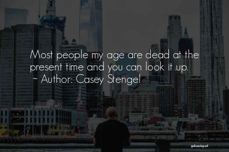 Casey Stengel Quotes: Most People My Age Are Dead At The Present Time And You Can Look It Up.