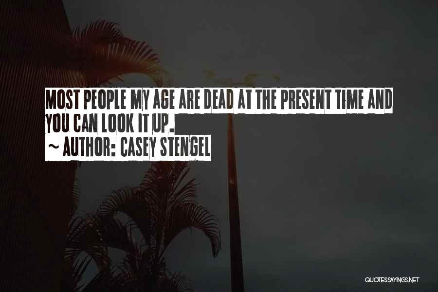 Casey Stengel Quotes: Most People My Age Are Dead At The Present Time And You Can Look It Up.