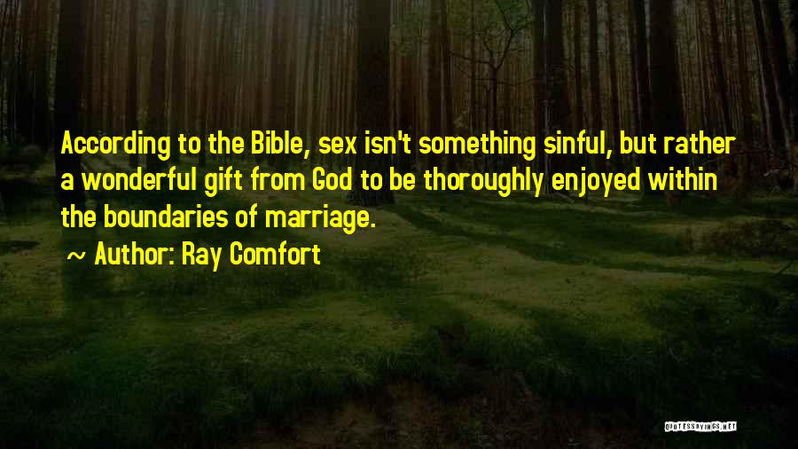 Ray Comfort Quotes: According To The Bible, Sex Isn't Something Sinful, But Rather A Wonderful Gift From God To Be Thoroughly Enjoyed Within